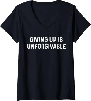 Womens Giving Up Is Unforgivable, Great Inspirational Message V-Neck T-Shirt