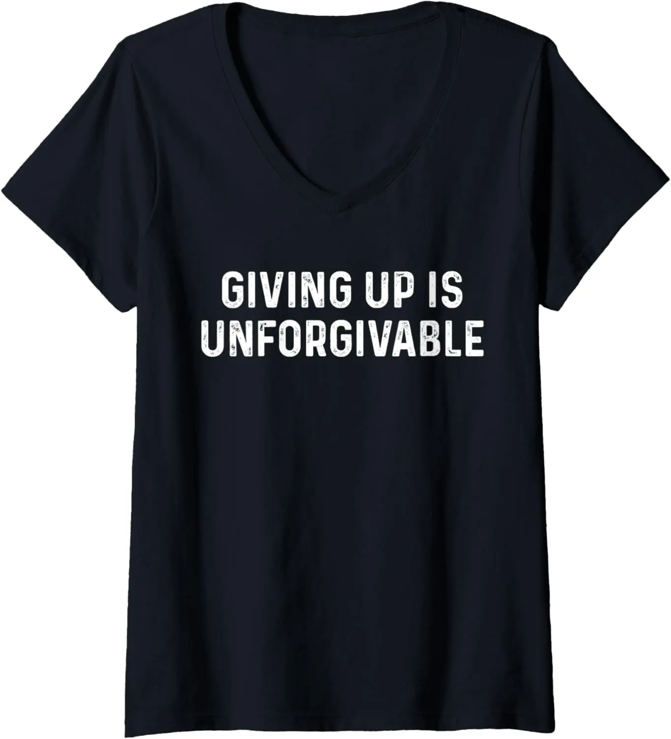 Womens Giving Up Is Unforgivable, Great Inspirational Message V-Neck T-Shirt
